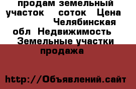 продам земельный участок 10 соток › Цена ­ 680 000 - Челябинская обл. Недвижимость » Земельные участки продажа   